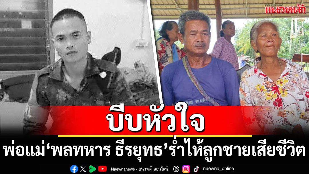 บีบหัวใจ! พ่อแม่'พลทหาร ธีรยุทธ'ร่ำไห้ ลูกชายเสียชีวิตในสนามรบ