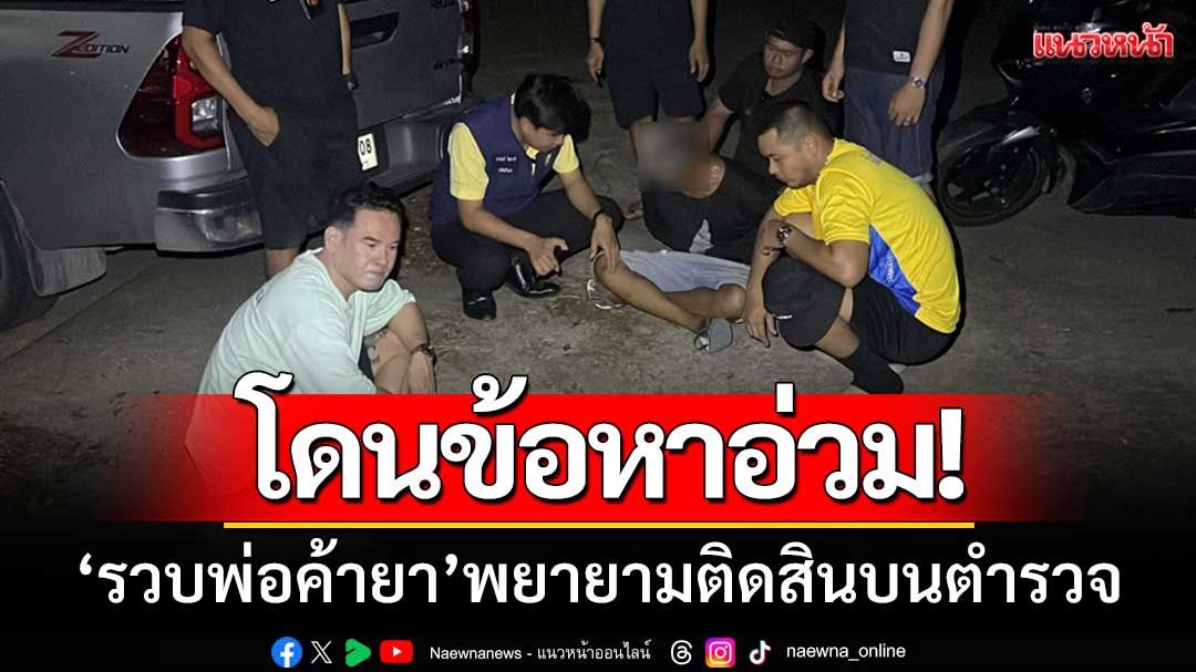จนท.ไม่นิ่งนอนใจ! 'รวบพ่อค้ายาบ้า' พยายามติดสินบน-สุดท้ายโดนข้อหาอ่วม