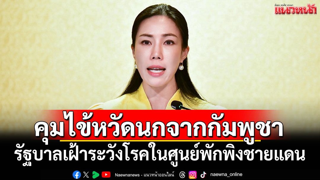 รัฐบาลเฝ้าระวังโรคในศูนย์พักพิงชายแดน คุมเข้มไข้หวัดนกจากกัมพูชา