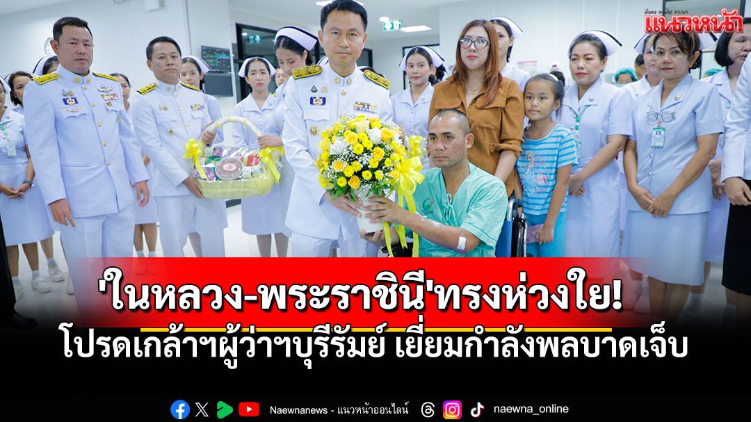 'ในหลวง-พระราชินี'ทรงห่วงใย! โปรดเกล้าฯผู้ว่าฯบุรีรัมย์ เยี่ยมกำลังพลบาดเจ็บชายแดน