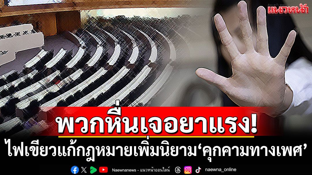 พวกหื่นกามเจอยาแรง! 'สภาฯ'ไฟเขียวแก้กฎหมายเพิ่มนิยาม'คุกคามทางเพศ'