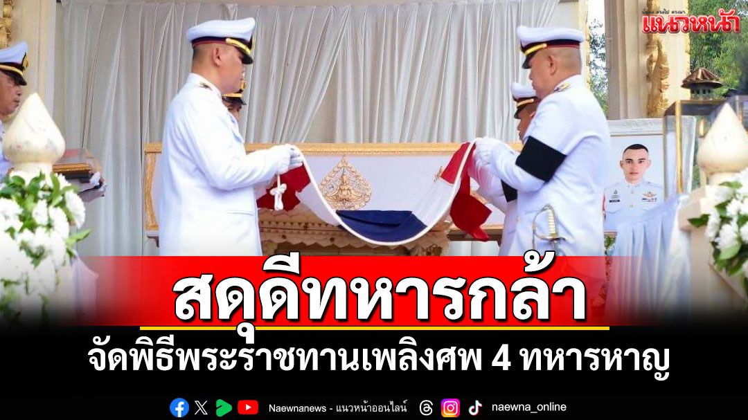 กองทัพบกสดุดีทหารกล้า จัดพิธีพระราชทานเพลิงศพ 4 ทหารหาญ