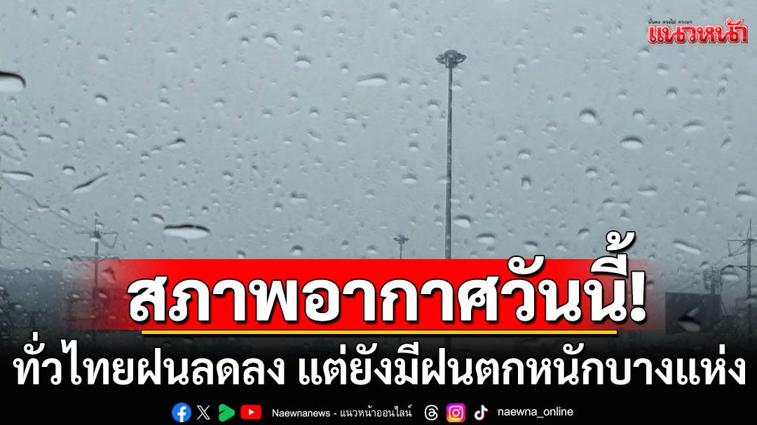 สภาพอากาศวันนี้! ทั่วไทยฝนลดลง แต่ยังมีฝนตกหนักบางแห่ง