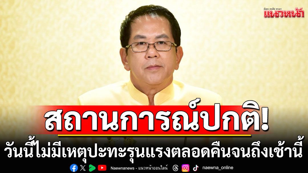 สถานการณ์ชายแดนไทย-กัมพูชา 31 ก.ค. 68 ไม่มีเหตุปะทะรุนแรงตลอดคืนจนถึงเช้านี้