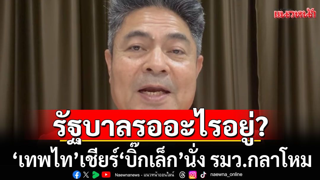 'เทพไท' เชียร์ 'บิ๊กเล็ก' นั่ง รมว.กลาโหม ข้องใจรัฐบาลรออะไรอยู่?