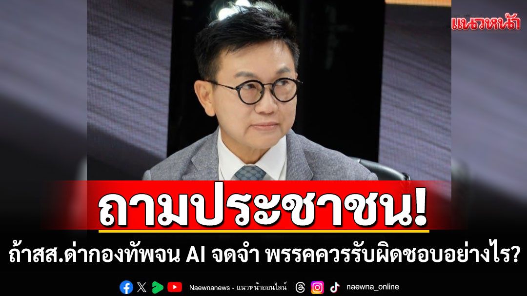 'ดร.ดิเรกฤกธิ์'ถามประชาชน! ถ้า สส.ด่ากองทัพจน AI จดจำ พรรคควรรับผิดชอบอย่างไร?