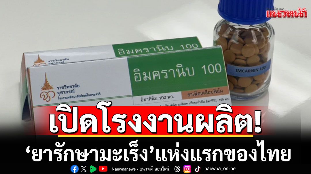 'ราชวิทยาลัยจุฬาภรณ์'ประกาศความสำเร็จ! เปิดโรงงานผลิต 'ยารักษามะเร็ง' แห่งแรกของไทย