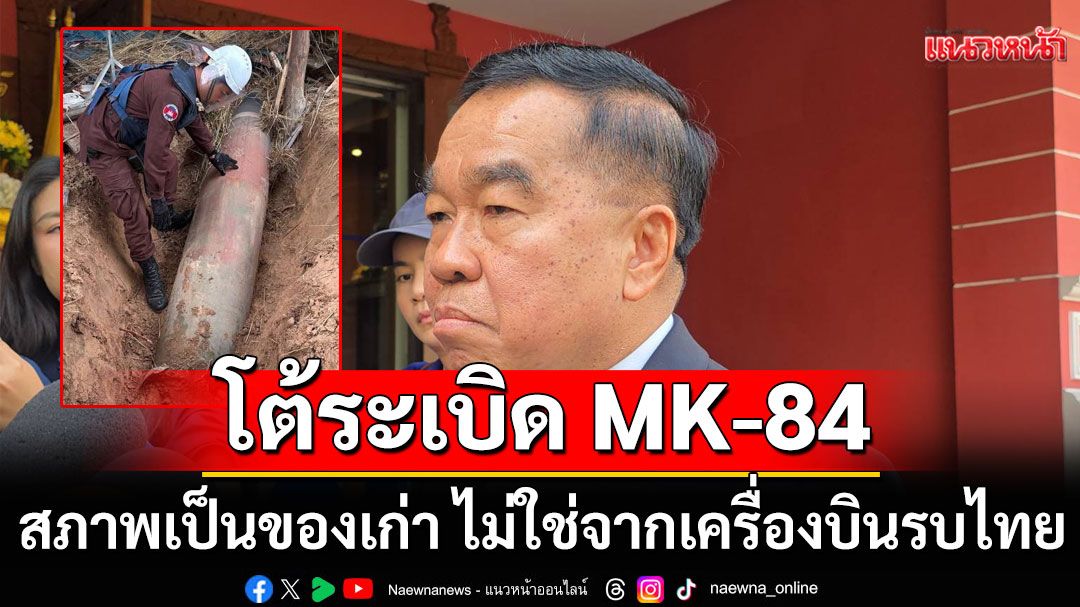ศบ.ทก.ยันระเบิด MK-84 ที่กัมพูชาขุดขึ้นมาเป็นของเก่า ไม่ใช่จากเครื่องบินรบไทย