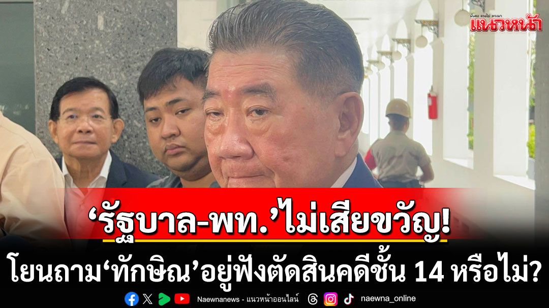 'รัฐบาล-เพื่อไทย'ไม่เสียขวัญ! 'ภูมิธรรม'โยนให้ไปถาม'ทักษิณ' อยู่ฟังตัดสินคดีชั้น 14 หรือไม่?