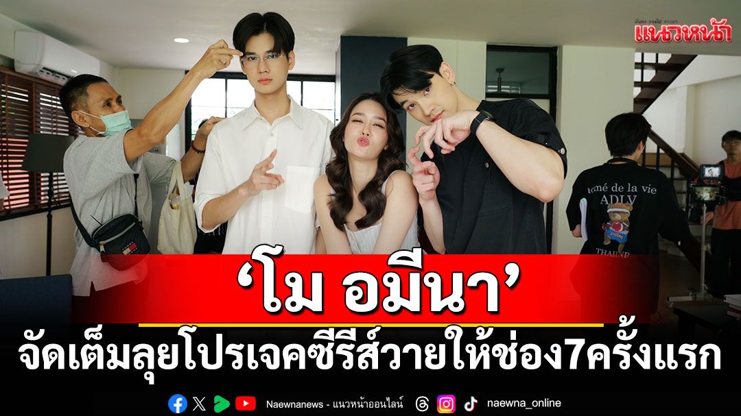 ‘โม อมีนา’จัดเต็มลุยโปรเจคซีรีส์วายให้ช่อง7ครั้งแรก จับมือ ‘หญิง มนัสณันท์ ซู’กำกับ