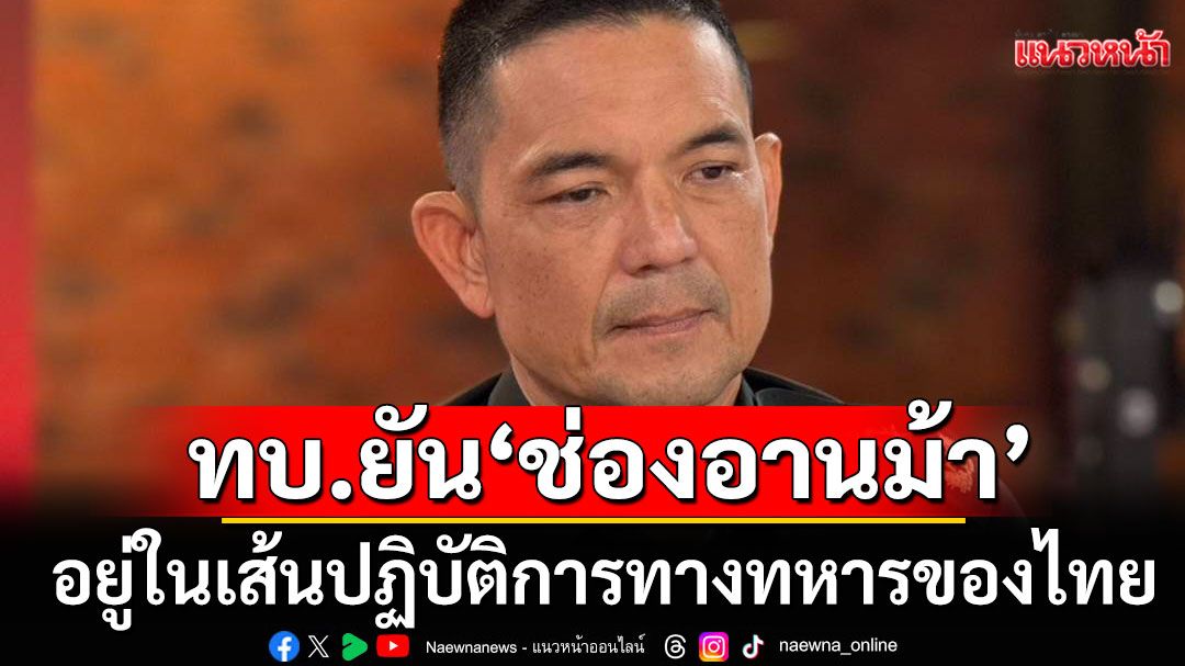 โฆษก ทบ. ยัน ช่องอานม้า เส้นปฏิบัติทหารไทย ชี้อย่านำปมกัมพูชา ขน ผช.ทูต มาตัดสินไม่ได้