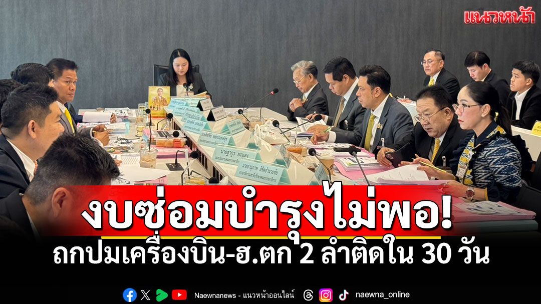 ‘กมธ.ตำรวจสภาฯ’เข้มถกญัตติ เครื่องบิน-ฮ.ตก2ลำติดใน3วัน งบซ่อมบำรุงไม่พอ-นักบินเพิ่งฝึกแค่2ครั้ง!