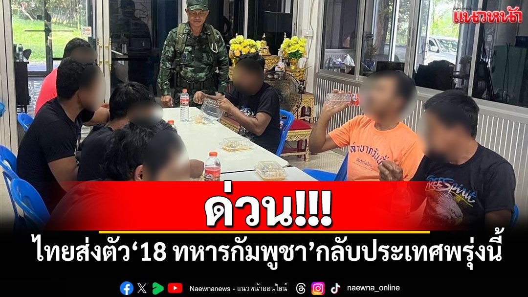 ด่วน!!! ไทยส่งตัว 18 ทหารกัมพูชา กลับประเทศพรุ่งนี้
