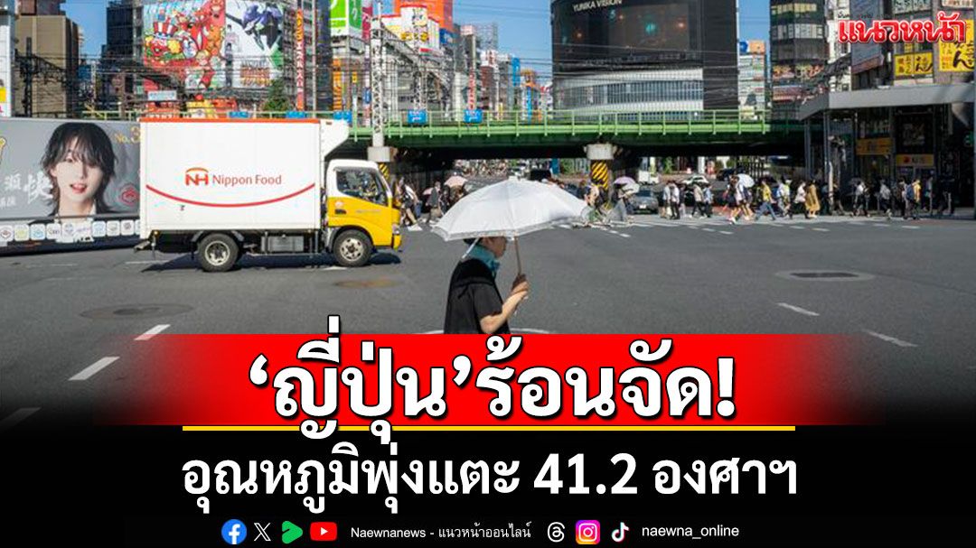 ร้อนจัด! 'ญี่ปุ่น'ระอุอุณหภูมิพุ่งแตะ 41.2 องศาฯ