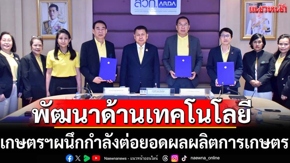 เกษตรฯผนึกกำลังพัฒนาเทคโนโลยีต่อยอดผลผลิตทางการเกษตร
