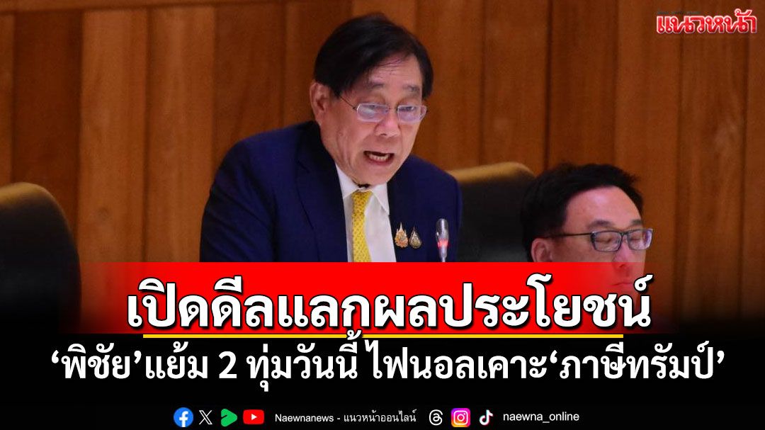 เปิดดีลแลกผลประโยชน์! ‘พิชัย’แย้ม 2 ทุ่มวันนี้ ไฟนอลเคาะ‘ภาษีทรัมป์’