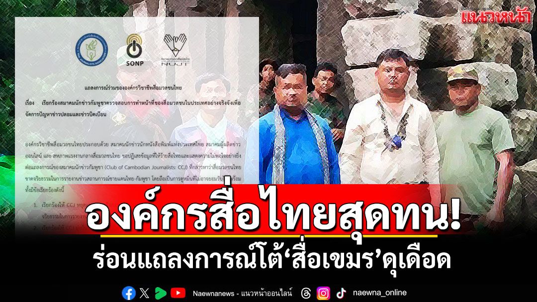 องค์กรสื่อไทยสุดทน!! ร่อนแถลงการณ์โต้สื่อเขมรดุเดือด ระงับความสัมพันธ์ CCJ ชั่วคราว