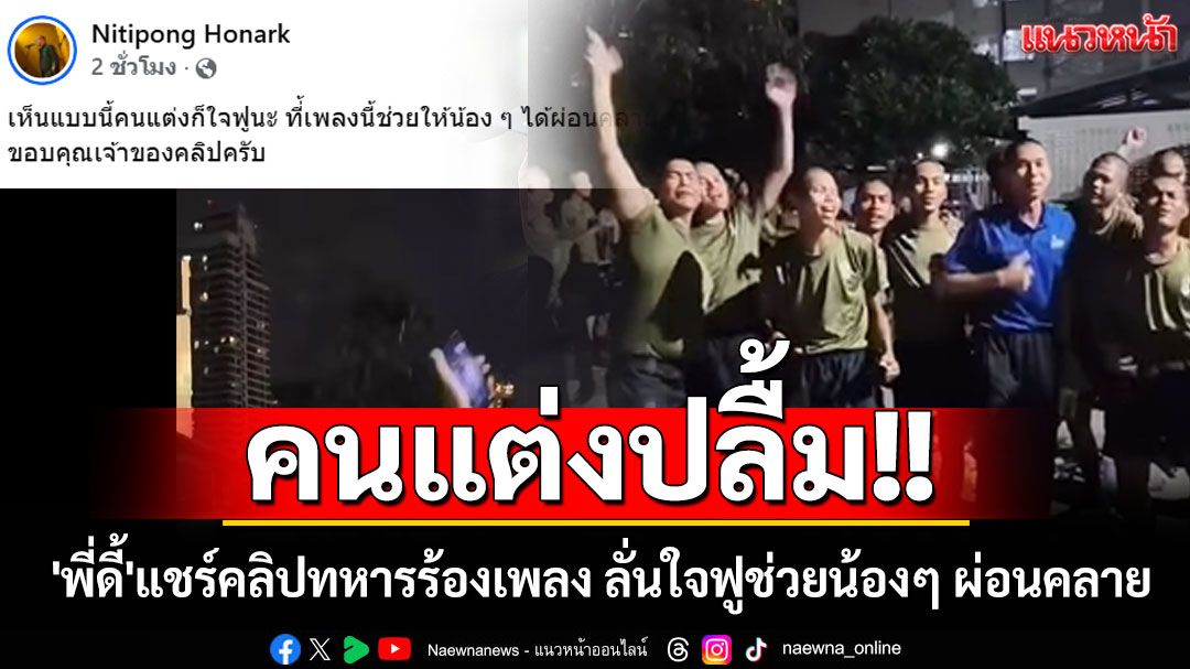 คนแต่งปลื้ม!! 'พี่ดี้'แชร์คลิปทหารร้องเพลง'ทนได้ทุกที' ลั่นใจฟูช่วยน้องๆ ผ่อนคลาย
