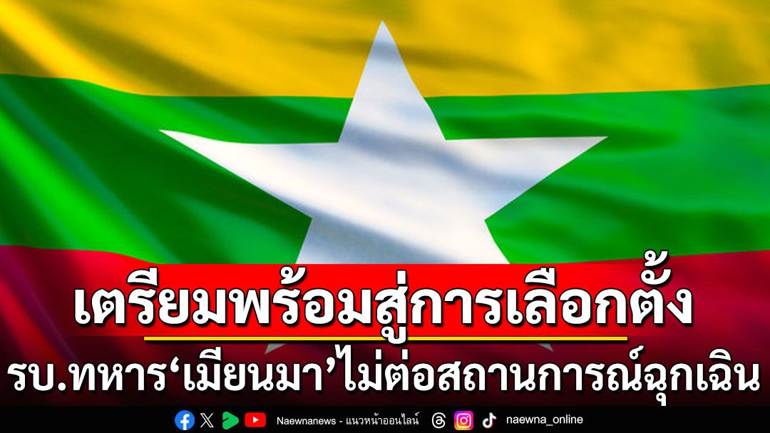 รบ.ทหาร‘เมียนมา’ไม่ต่ออายุสถานการณ์ฉุกเฉิน เตรียมพร้อมเลือกตั้งอีก6เดือนข้างหน้า