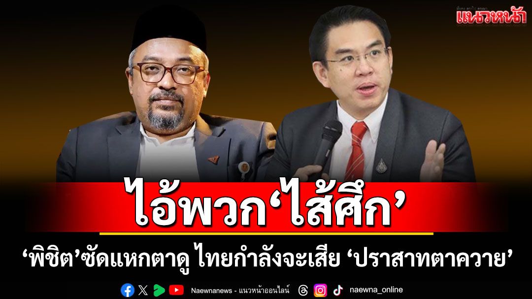 'พิชิต'ซัดแหกตาดู ไทยกำลังจะเสีย 'ปราสาทตาควาย' หลัง สส.พรรคประชาชนโวยให้รักษาทหารเขมร