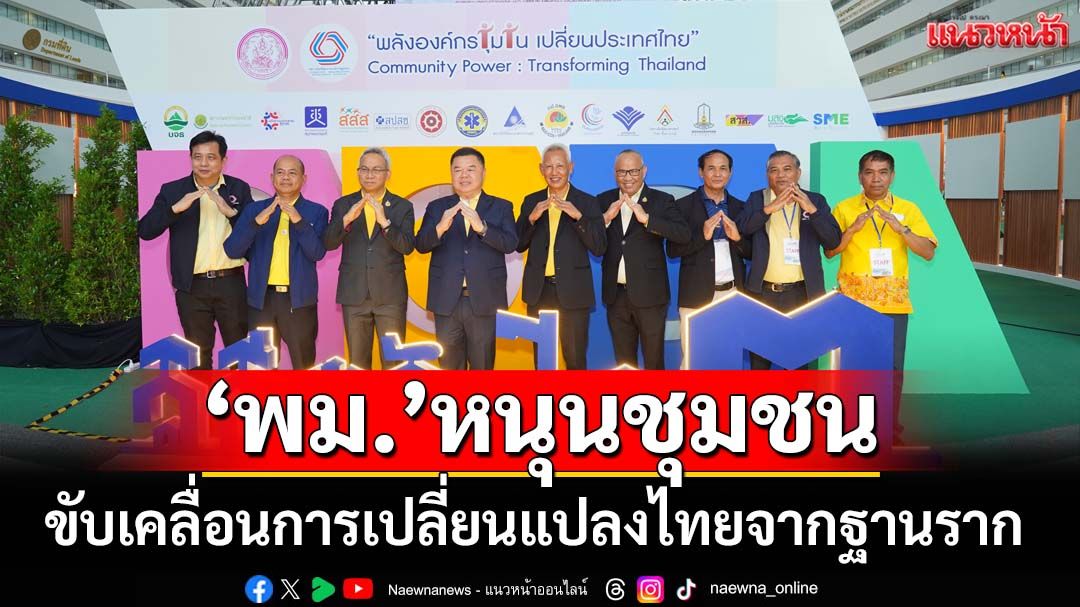 ‘พม.’หนุนองค์กรชุมชนทั่วประเทศ ขับเคลื่อนการเปลี่ยนแปลงประเทศไทยจากฐานราก