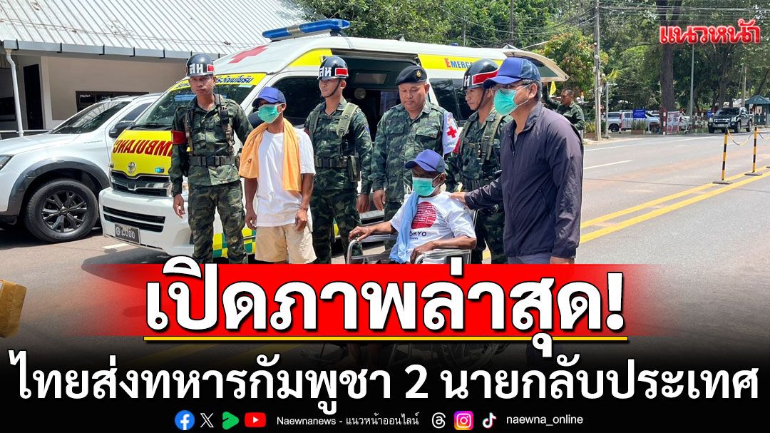 เปิดภาพ! ไทยส่งทหารกัมพูชาป่วยหนัก 2 นายกลับประเทศ ตามหลักมนุษยธรรม