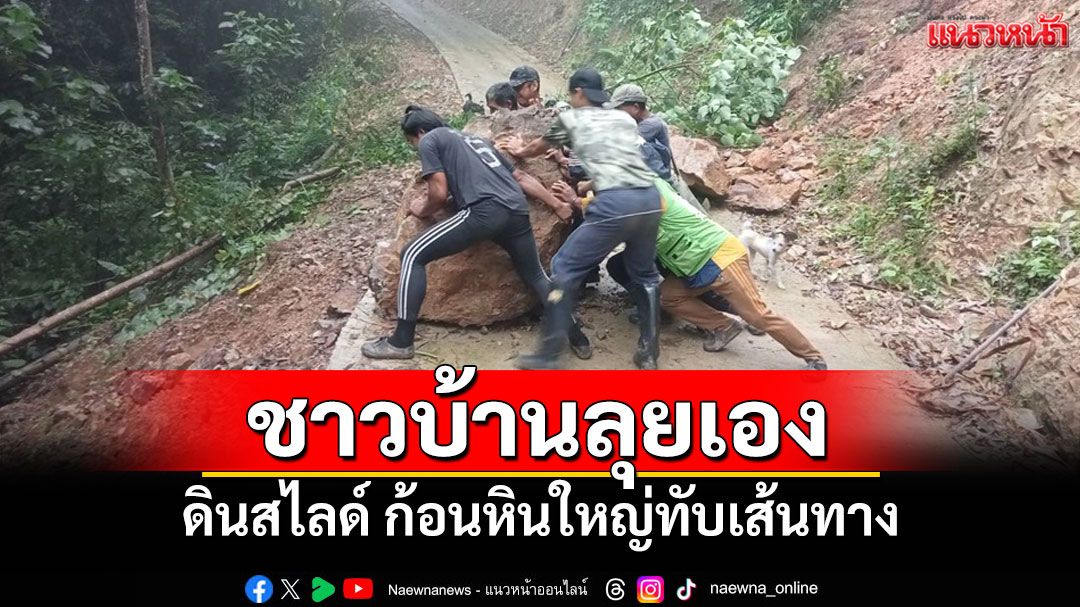 'ชาวบ้านแม่สอง'อำเภอแม่สะเรียงเร่งเปิดเส้นทางหลังดินสไลด์หินก้อนใหญ่ปืดถนน
