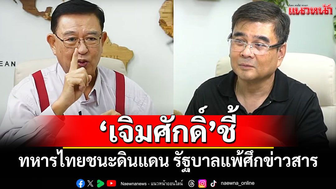 'เจิมศักดิ์'ชี้! 'ทหารไทยชนะศึกดินแดน รัฐบาลแพ้สงครามข่าวสารบนเวทีโลก'