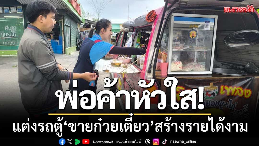 พ่อค้าหัวใส! แต่งรถตู้เล็ก ‘ขายก๋วยเตี๋ยวหมู-ไก่’ สูตรไม่มี-สร้างรายได้งาม