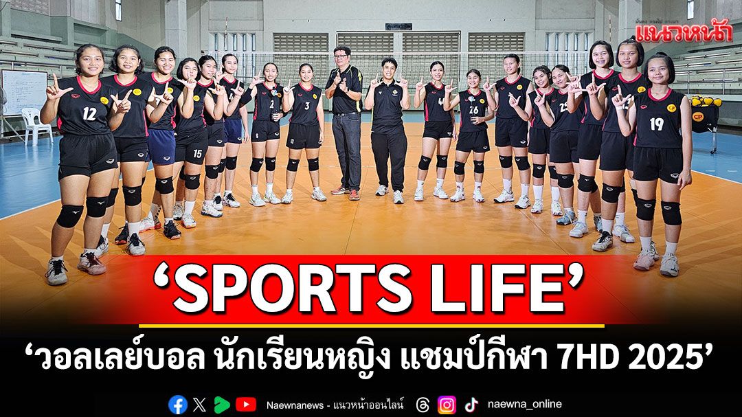 'SPORTS LIFE'พาทัวร์สนาม'วอลเลย์บอล นักเรียนหญิง แชมป์กีฬา 7HD 2025'