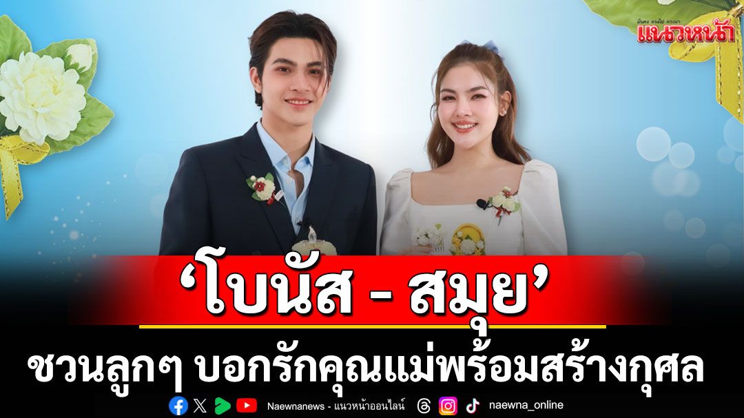 ‘โบนัส – สมุย’ชวนลูกๆ บอกรักคุณแม่พร้อมสร้างกุศล  ด้วยผลิตภัณฑ์ดอกมะลิ จากสภาสังคมสงเคราะห์ฯ