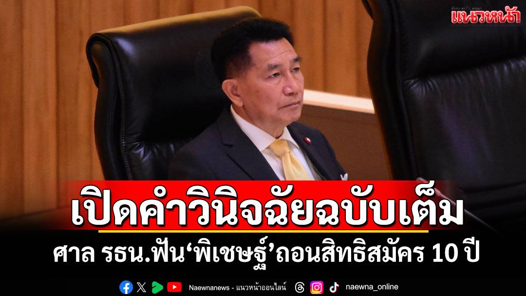 ​เปิดคำวินิจฉัยฉบับเต็ม ศาล รธน.ฟัน‘พิเชษฐ์’ถอนสิทธิสมัคร 10 ปี