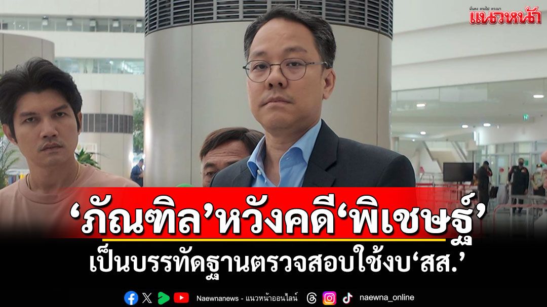 'ภัณฑิล'หวังคดี'พิเชษฐ์' เป็นบรรทัดฐานตรวจสอบใช้งบ'สส.'