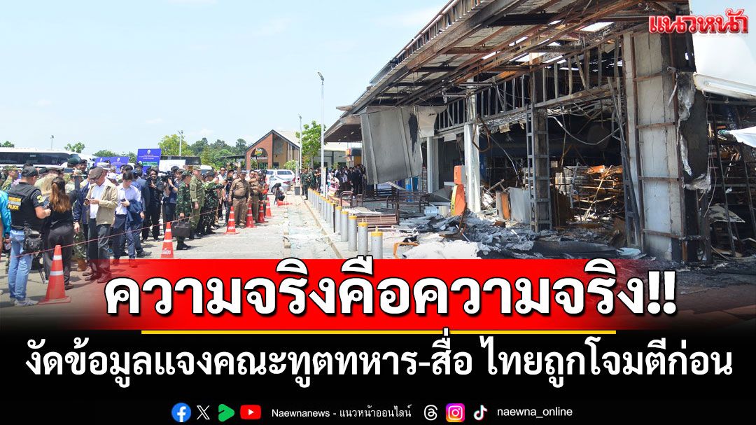 ความจริงคือความจริง!! กองท้พไทยงัดข้อมูลแจงคณะทูตทหาร-สื่อ ไทยถูกโจมตีก่อน