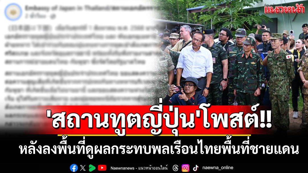 'สถานทูตญี่ปุ่น'โพสต์หลังลงพื้นที่ดูผลกระทบพลเรือนไทยในพื้นที่ชายแดน