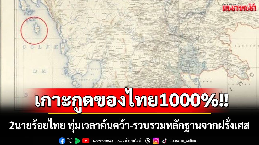 เกาะกูดของไทย1000%!! 2นายร้อยไทย ทุ่มเวลาค้นคว้า-รวบรวมหลักฐานจากฝรั่งเศส