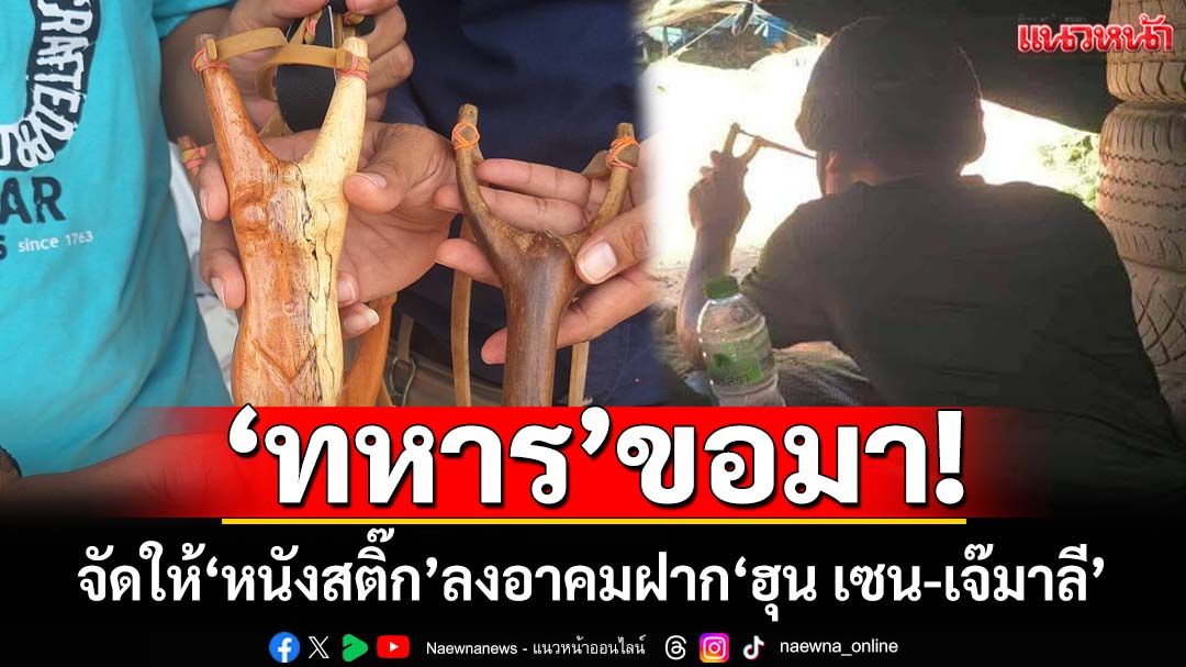 ‘ทหาร’ขอมา! จัดให้‘หนังสติ๊ก’ยิงทหารเขมร-โดรนก่อกวน สุดว้าวลงอาคมฝาก‘ฮุน เซน-เจ๊มาลี’