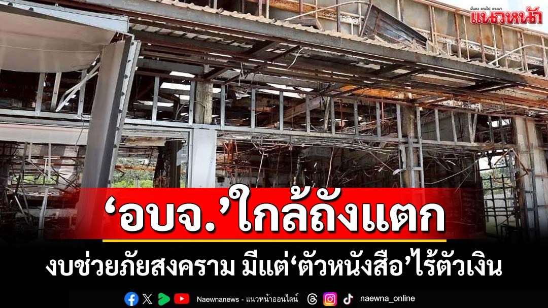 ‘สว.ตัวตึง’โวยงบช่วยเหลือภัยสงคราม 100 ล้าน มีแต่‘หนังสือสั่งการ’ไร้ตัวเงิน ‘อบจ.’ใกล้ถังแตก
