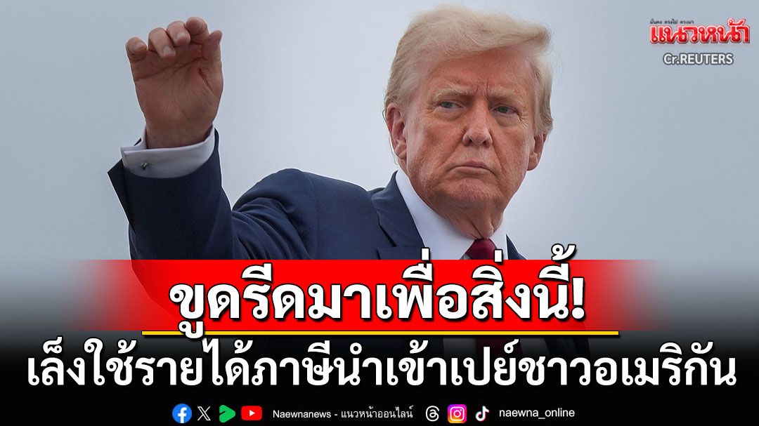 ขูดรีดมาเพื่อสิ่งนี้! 'ทรัมป์'เล็งใช้รายได้ภาษีนำเข้าสินค้าทั่วโลก จ่ายเงินปันผลให้ชาวอเมริกัน