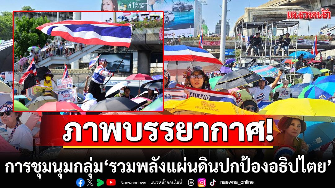 เปิดภาพบรรยากาศ! การชุมนุมของมวลชน กลุ่ม'รวมพลังแผ่นดินปกป้องอธิปไตย'