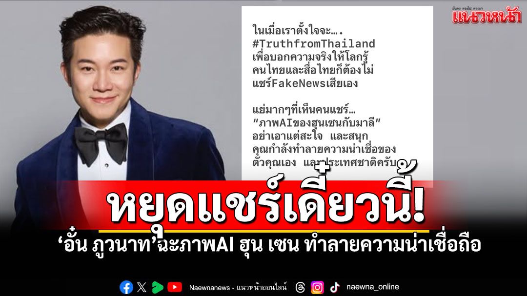'อั๋น ภูวนาท'ฉะยับ! ภาพAI 'ฮุนเซน-มาลี' ทำลายความน่าเชื่อถือประเทศ