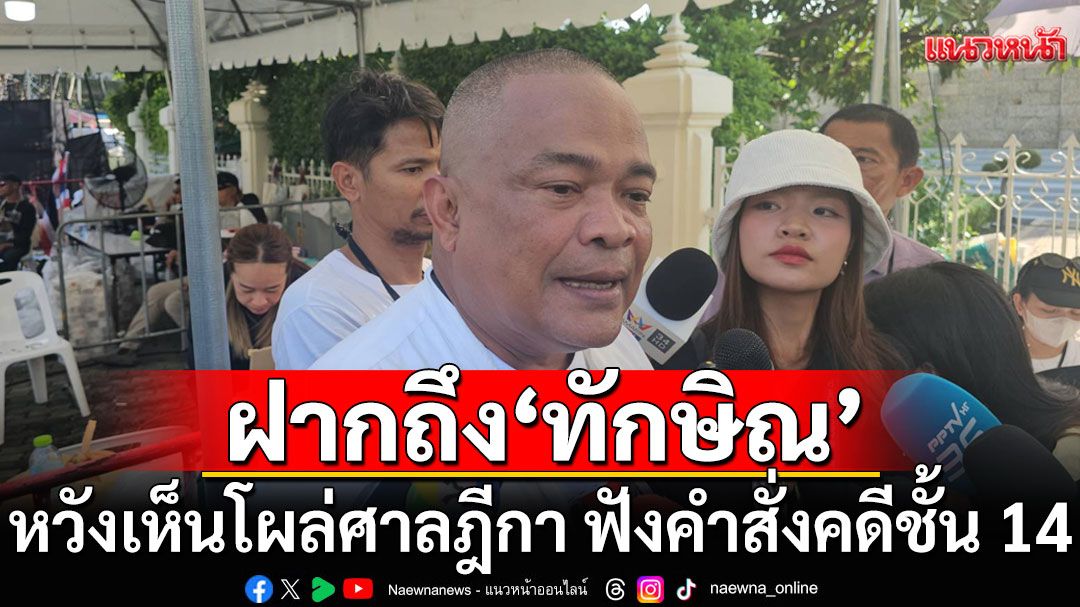 'จตุพร' บอก 'ทักษิณ'ขอให้โชคดี หวังเห็น โผล่ศาลฎีกา ฟังคำสั่งคดีชั้น 14