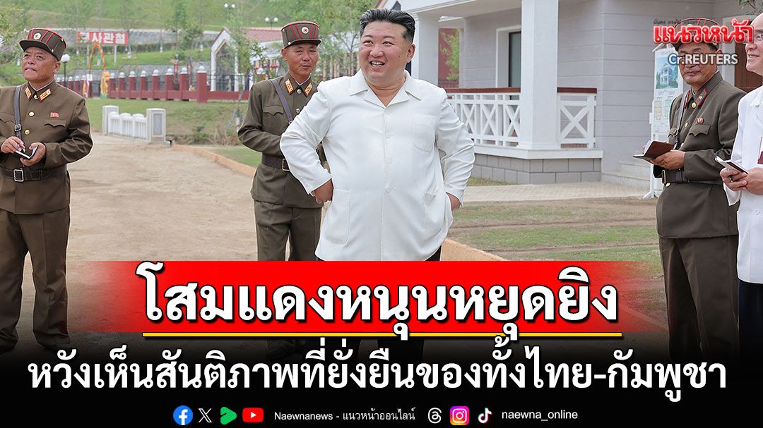 'เกาหลีเหนือ'หวังเห็นสันติภาพที่ยั่งยืนของไทย-กัมพูชา หนุนข้อตกลงหยุดยิง2ประเทศ