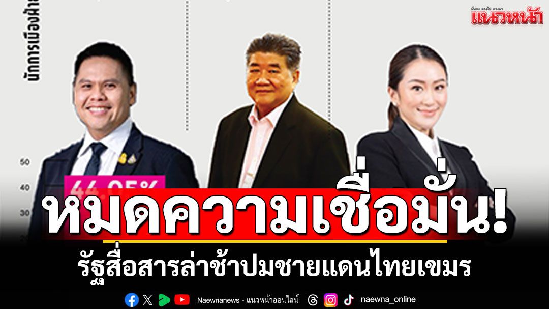 รัฐหมดความเชื่อมั่น! การเมืองไร้แววหวนกลับ สื่อสารล่าช้าไม่โต้กลับเขมรปมชายแดน