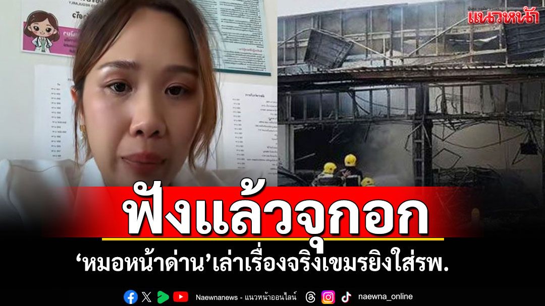 'หมอหน้าด่าน'เล่าทั้งน้ำตา!!! สถานการณ์จริงในวันประสบภัย เขมรโจมตี รพ.'ฟังแล้วจุกอก'