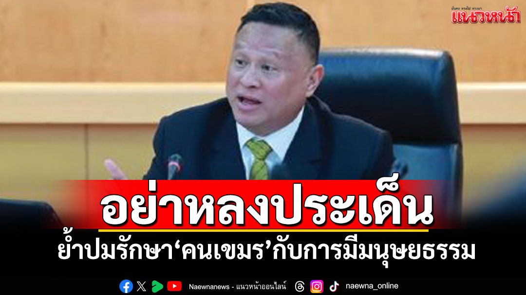 อย่าหลงประเด็น! ‘ดร.หิมาลัย’ย้ำปมรักษา‘คนเขมร’กับการมีมนุษยธรรม