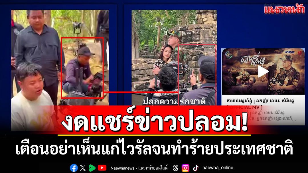 งดแชร์ข่าวปลอม! เตือนอย่าเห็นแก่ไวรัลจนทำร้ายประเทศชาติ