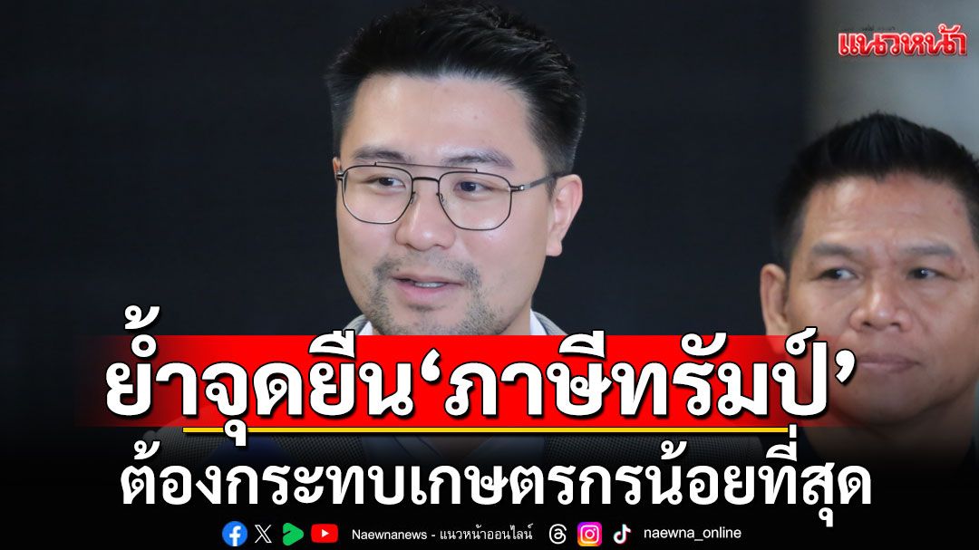 ‘กล้าธรรม’ ย้ำจุดยืน ‘ภาษีทรัมป์’ ต้องกระทบเกษตรกรน้อยที่สุด
