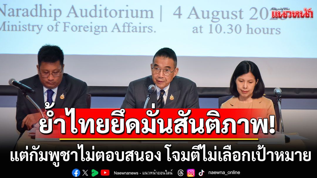 กต.เชิญทูต-ผู้แทน 74 ประเทศ รวม 121 คน รับฟังบรรยายสรุปสถานการณ์ชายแดนไทย-กัมพูชา