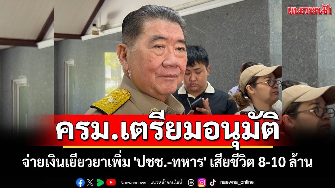 ครม.เตรียมอนุมัติ จ่ายเงินเยียวยาเพิ่ม 'ปชช.-ทหาร' เสียชีวิต 8-10 ล้าน